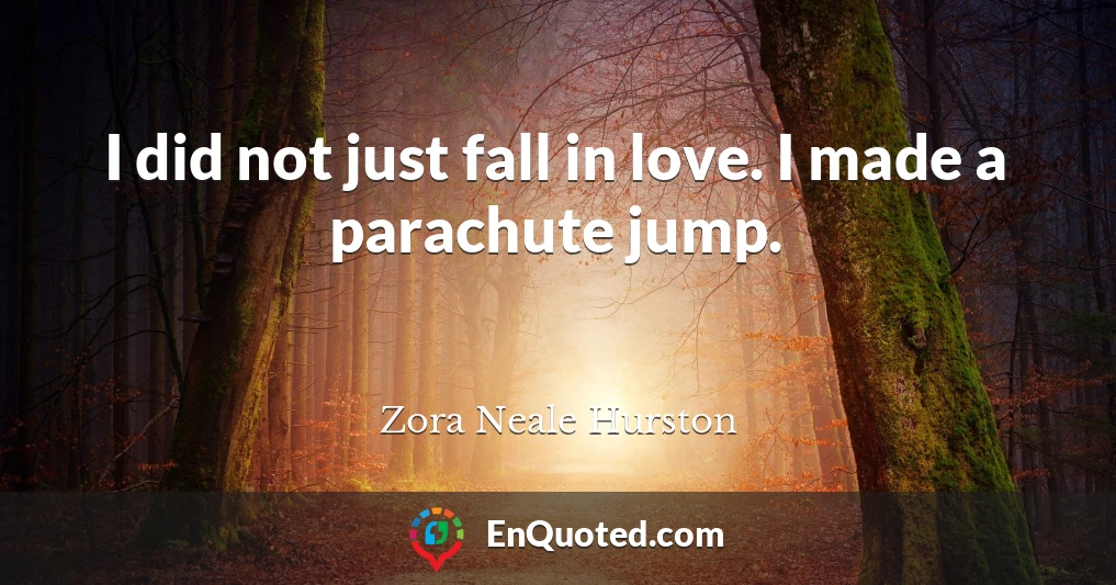 I did not just fall in love. I made a parachute jump.
