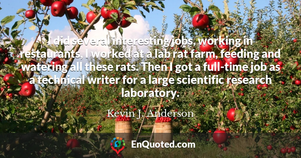 I did several interesting jobs, working in restaurants, I worked at a lab rat farm, feeding and watering all these rats. Then I got a full-time job as a technical writer for a large scientific research laboratory.