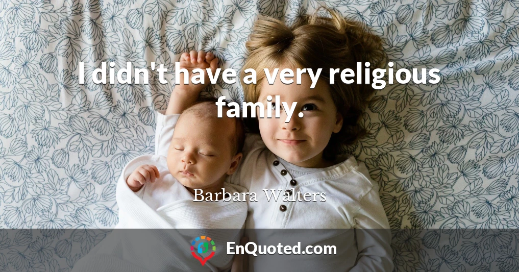 I didn't have a very religious family.