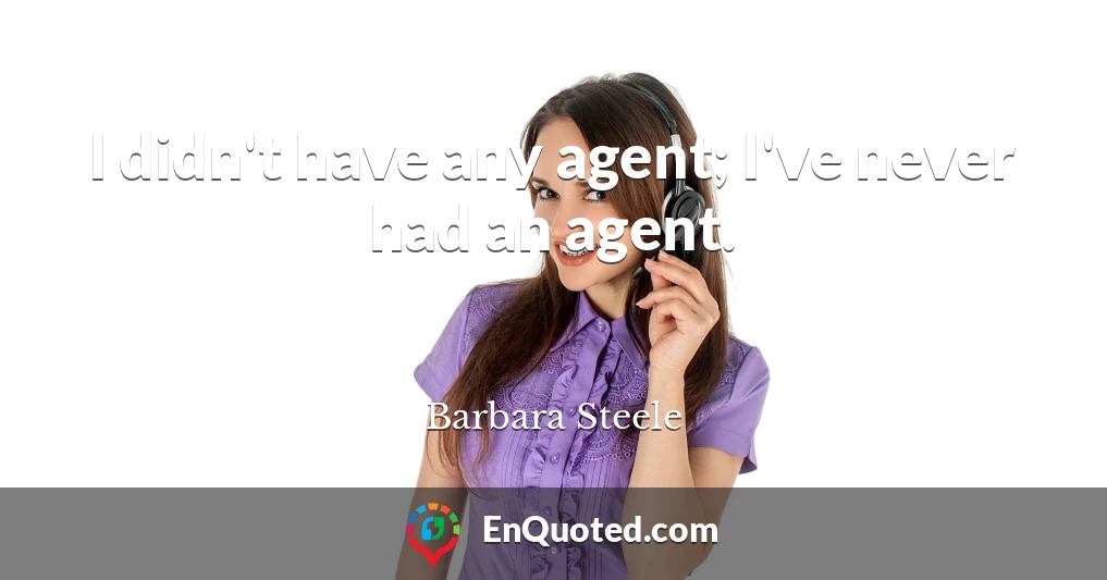 I didn't have any agent; I've never had an agent.