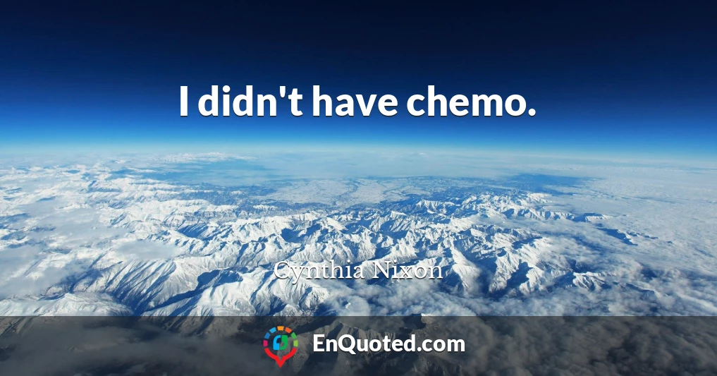 I didn't have chemo.