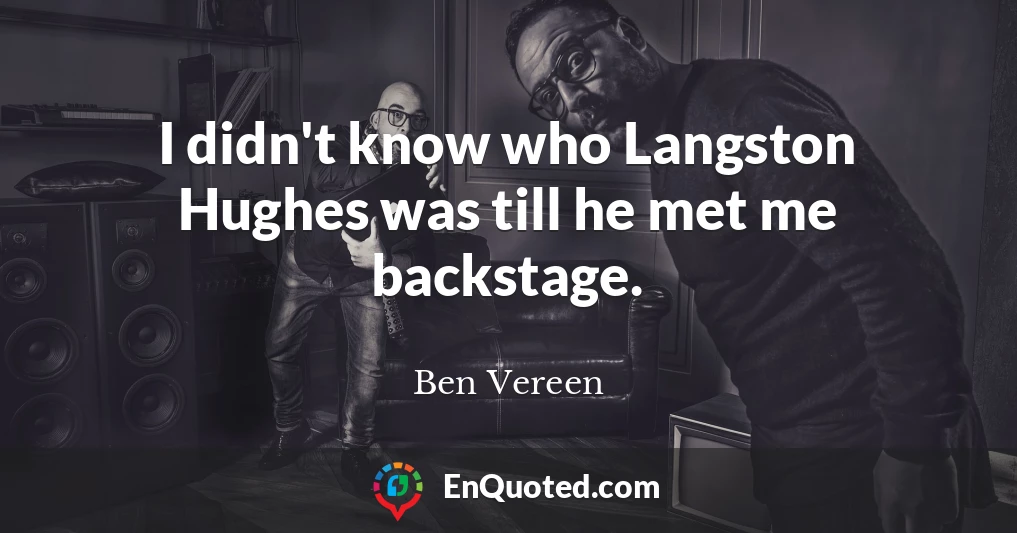 I didn't know who Langston Hughes was till he met me backstage.