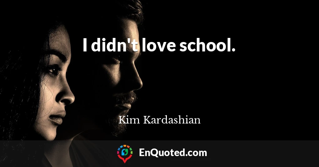 I didn't love school.