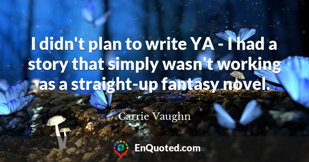 I didn't plan to write YA - I had a story that simply wasn't working as a straight-up fantasy novel.