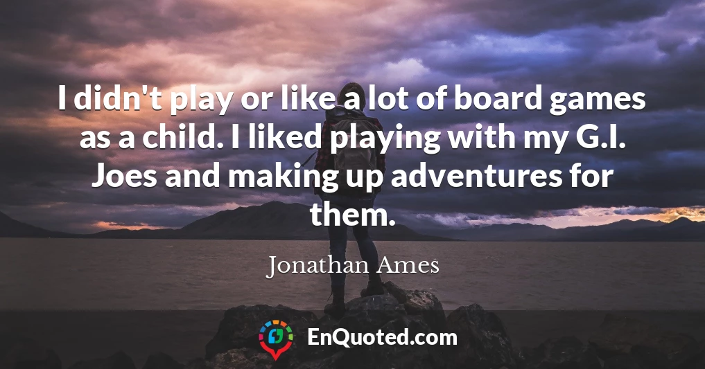 I didn't play or like a lot of board games as a child. I liked playing with my G.I. Joes and making up adventures for them.