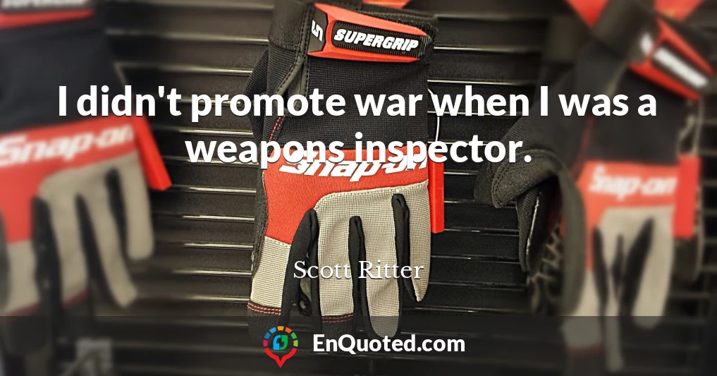 I didn't promote war when I was a weapons inspector.