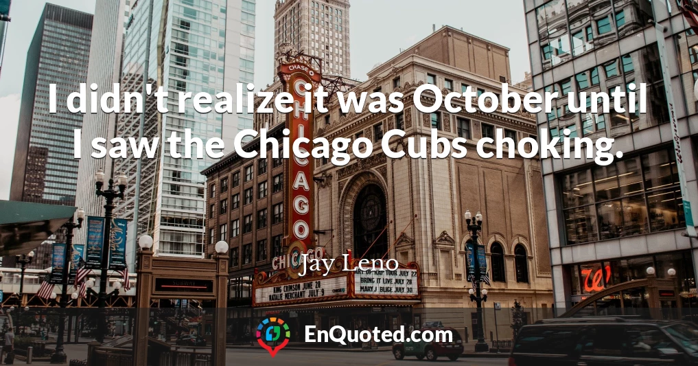 I didn't realize it was October until I saw the Chicago Cubs choking.