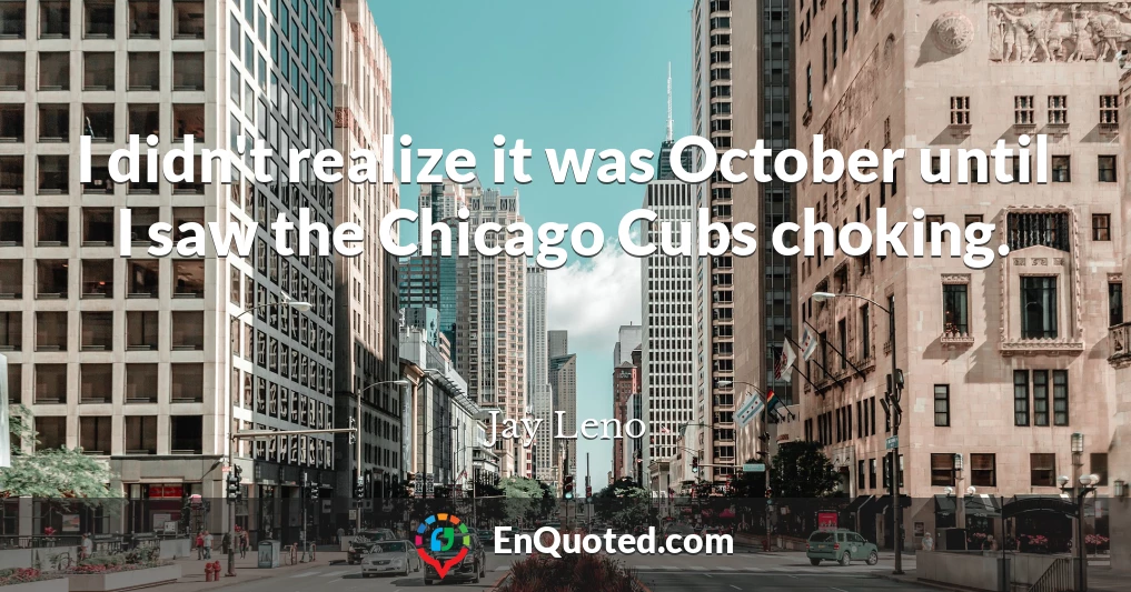 I didn't realize it was October until I saw the Chicago Cubs choking.