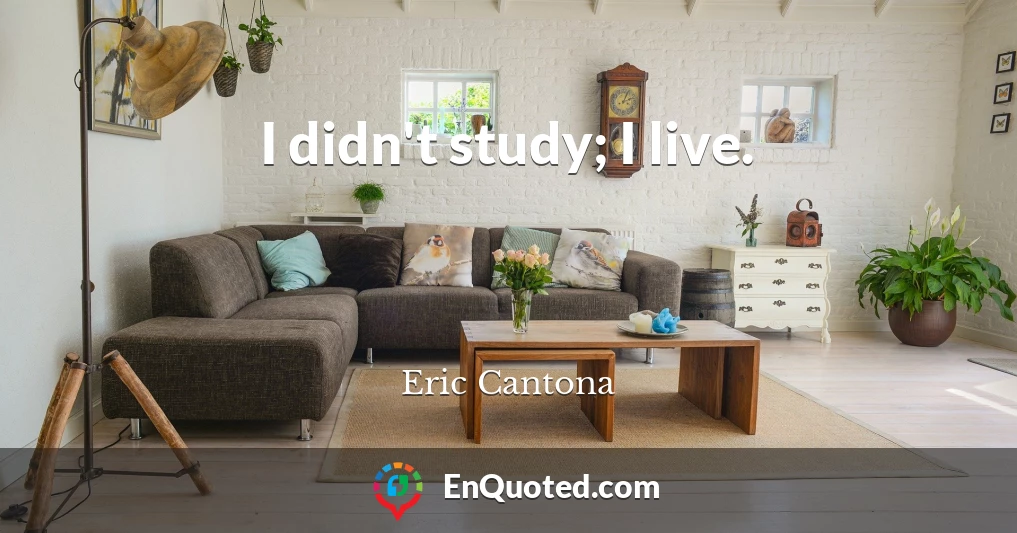 I didn't study; I live.