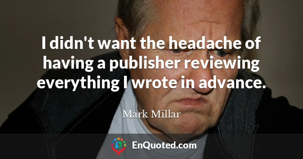 I didn't want the headache of having a publisher reviewing everything I wrote in advance.