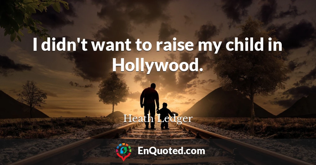 I didn't want to raise my child in Hollywood.