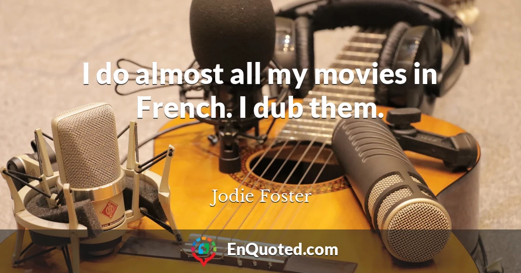 I do almost all my movies in French. I dub them.