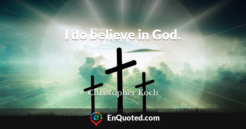 I do believe in God.