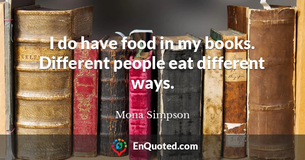 I do have food in my books. Different people eat different ways.