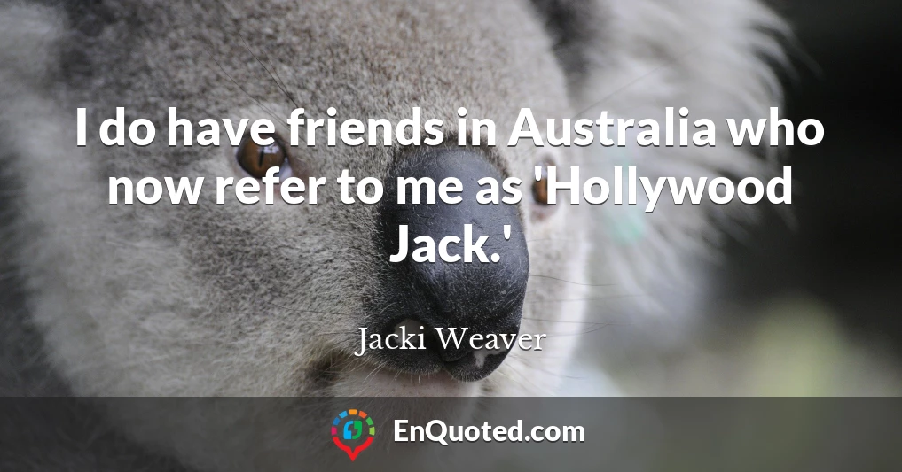 I do have friends in Australia who now refer to me as 'Hollywood Jack.'