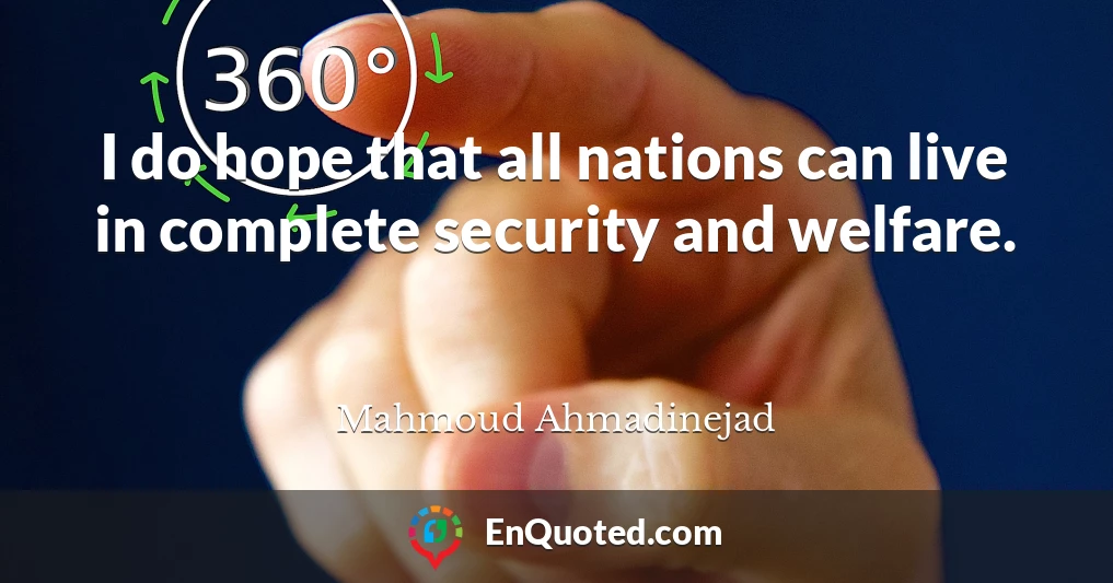 I do hope that all nations can live in complete security and welfare.