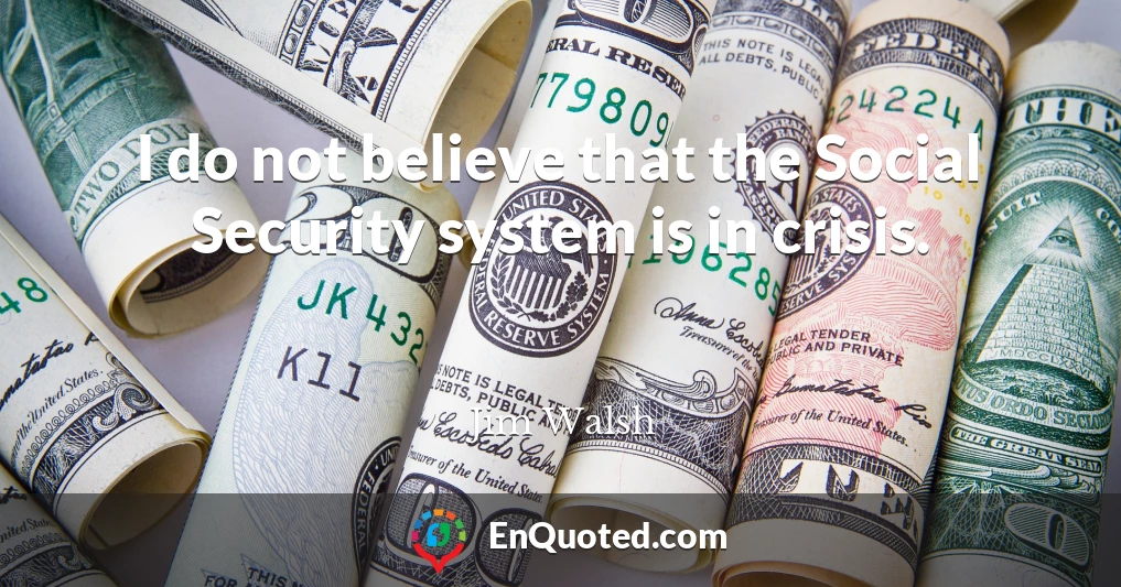 I do not believe that the Social Security system is in crisis.