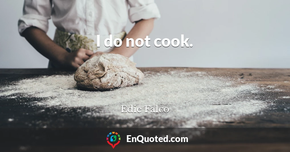 I do not cook.