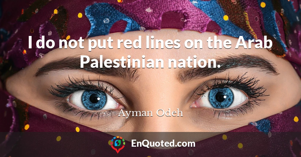 I do not put red lines on the Arab Palestinian nation.