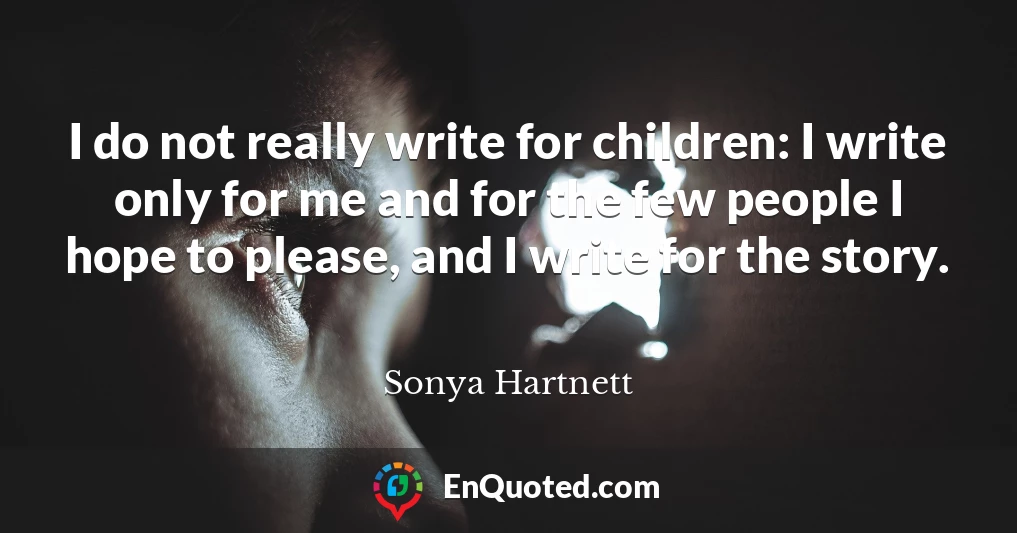 I do not really write for children: I write only for me and for the few people I hope to please, and I write for the story.