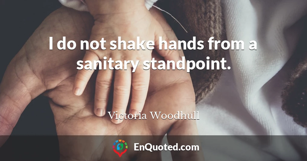 I do not shake hands from a sanitary standpoint.