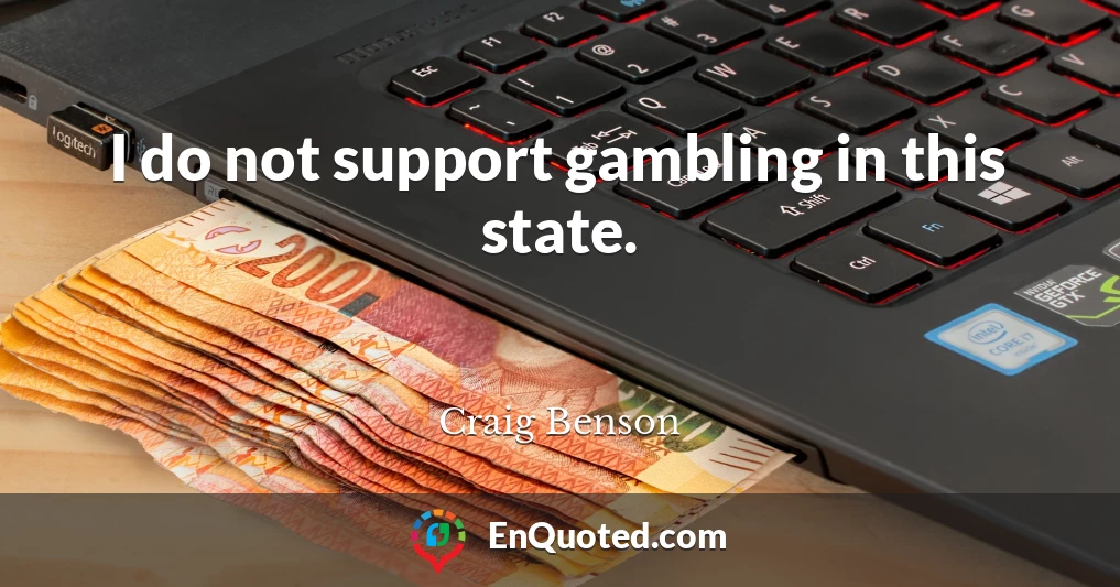 I do not support gambling in this state.