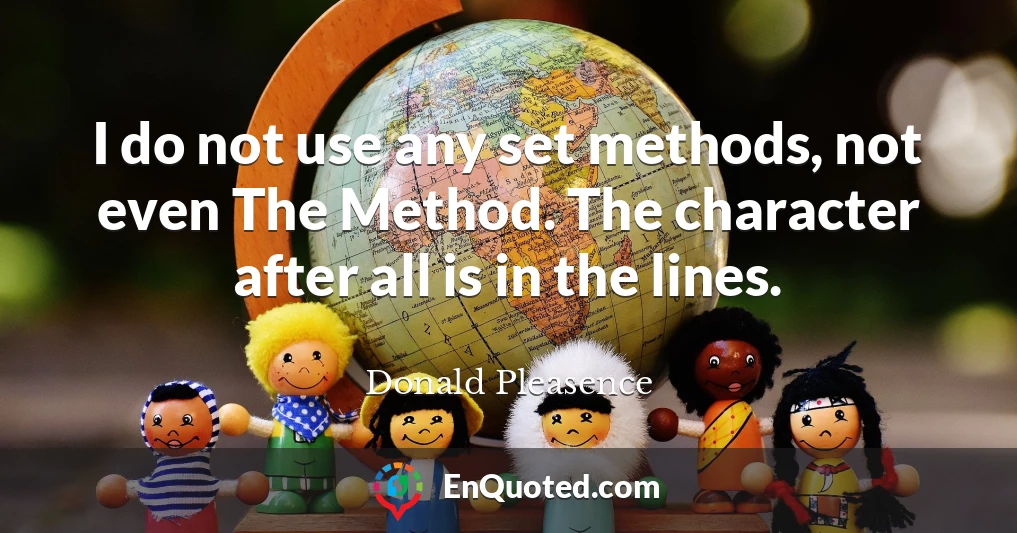 I do not use any set methods, not even The Method. The character after all is in the lines.