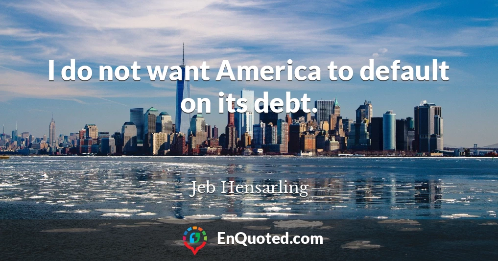 I do not want America to default on its debt.