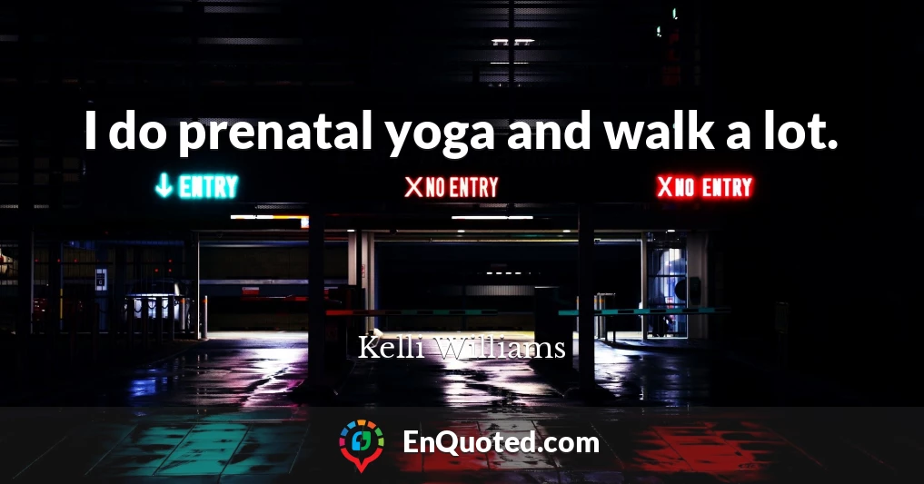 I do prenatal yoga and walk a lot.