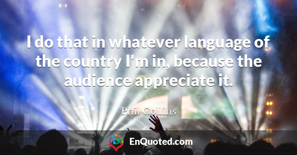 I do that in whatever language of the country I'm in, because the audience appreciate it.