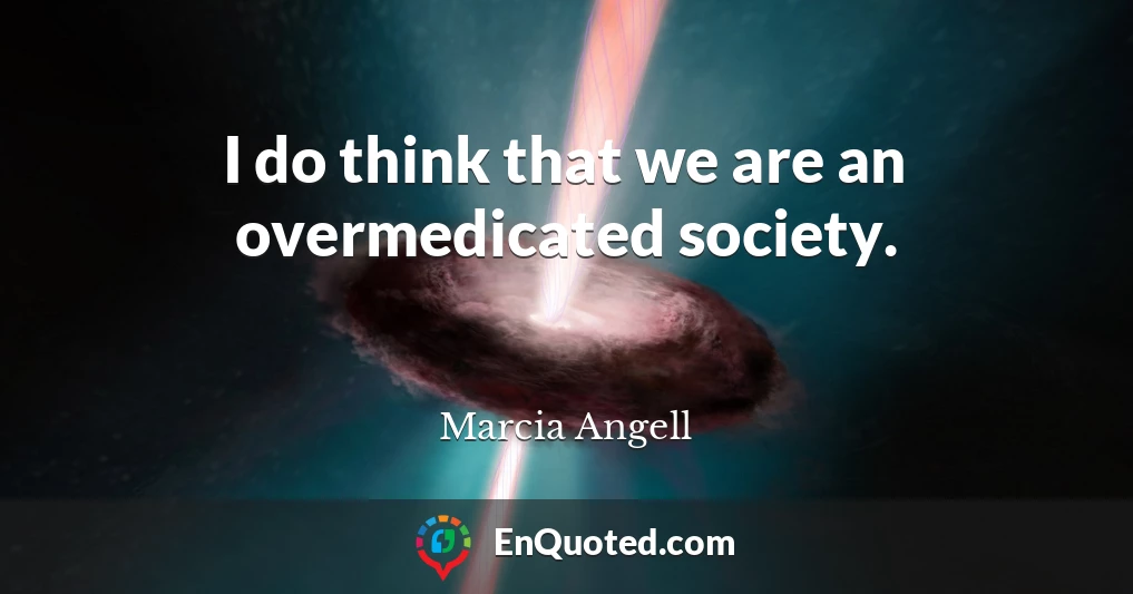 I do think that we are an overmedicated society.