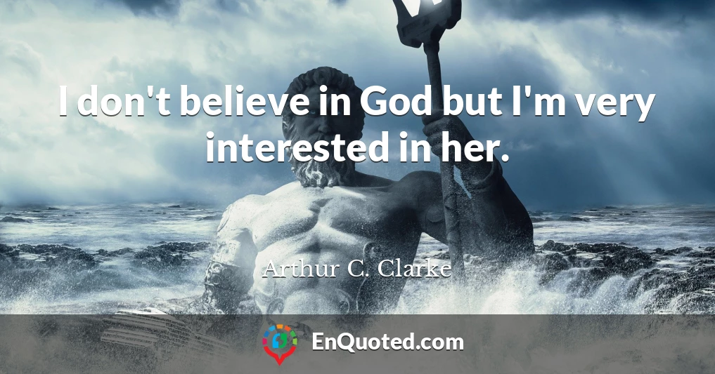 I don't believe in God but I'm very interested in her.