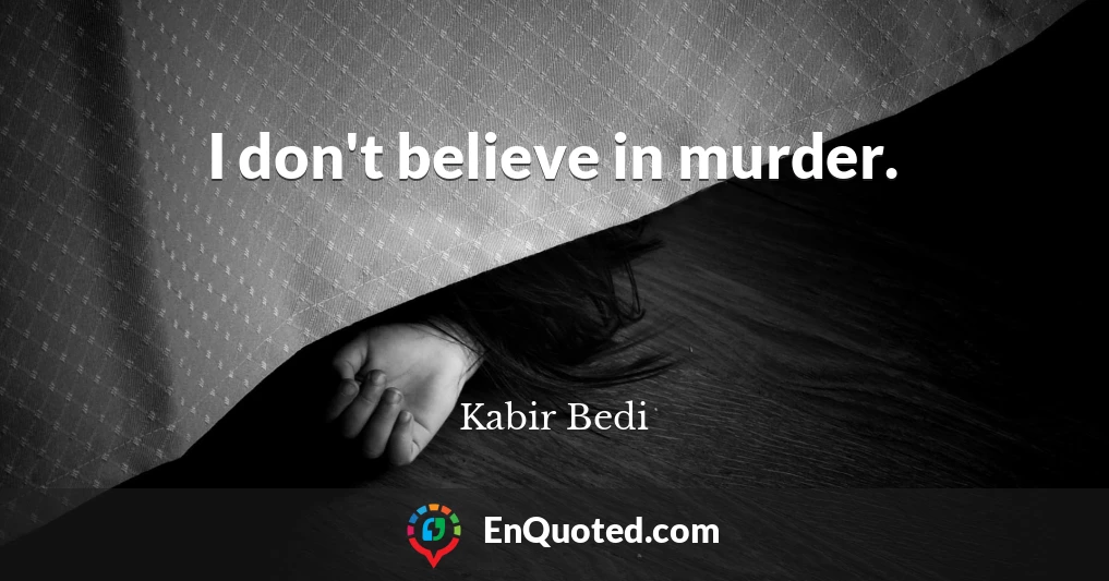 I don't believe in murder.
