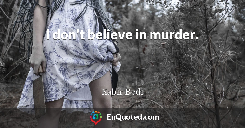 I don't believe in murder.