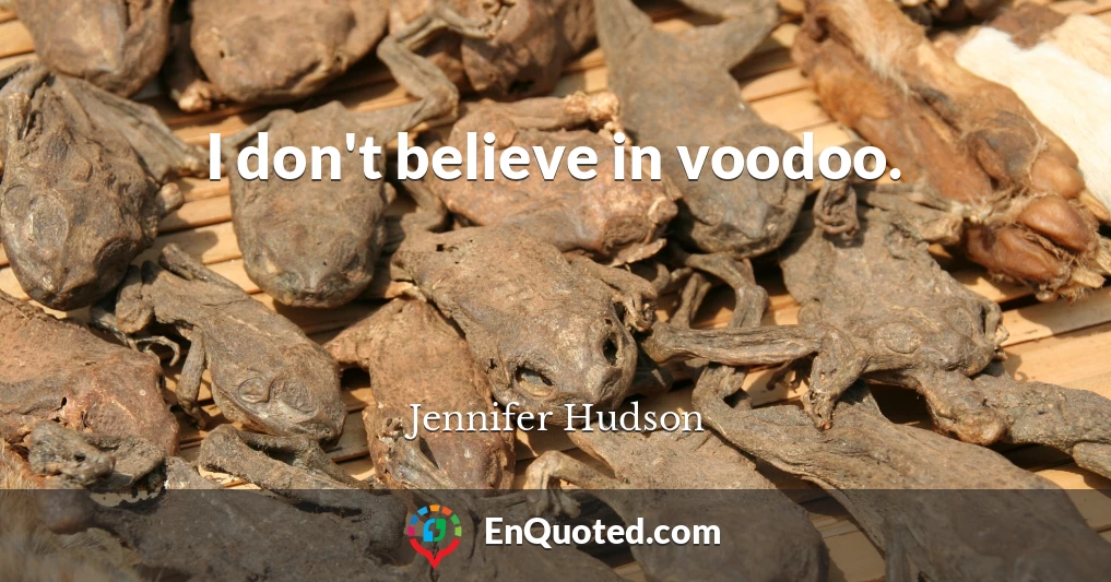 I don't believe in voodoo.