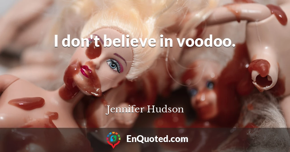 I don't believe in voodoo.