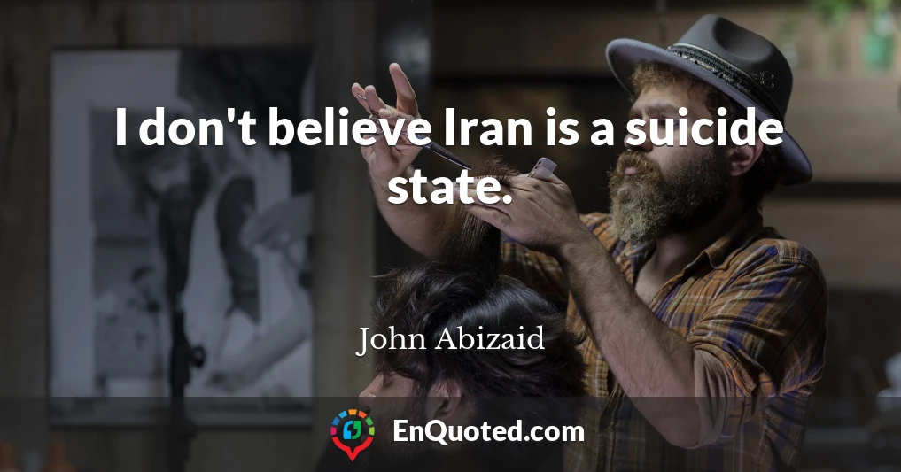 I don't believe Iran is a suicide state.