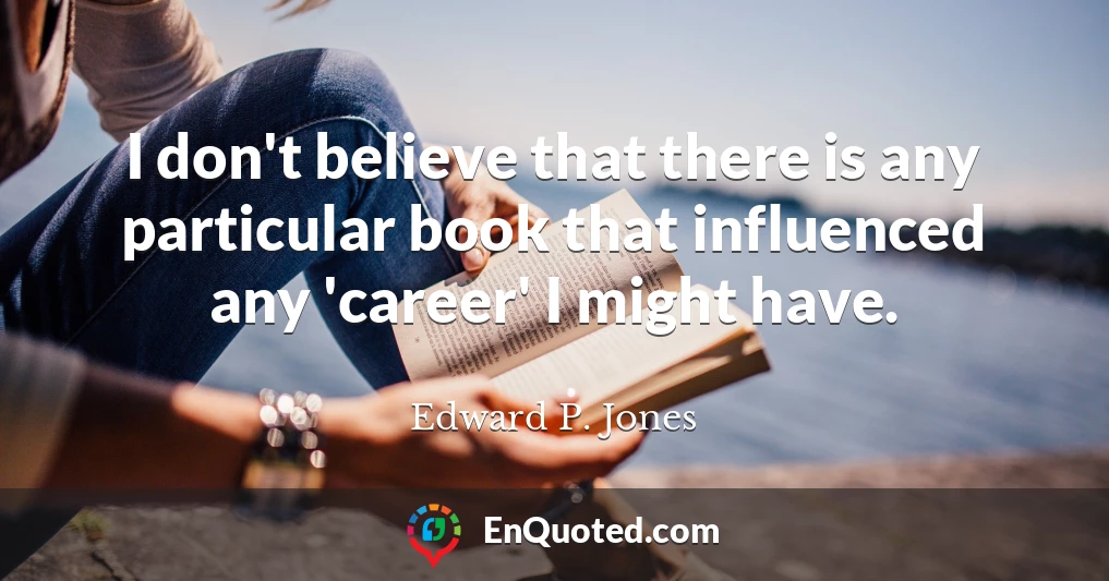 I don't believe that there is any particular book that influenced any 'career' I might have.
