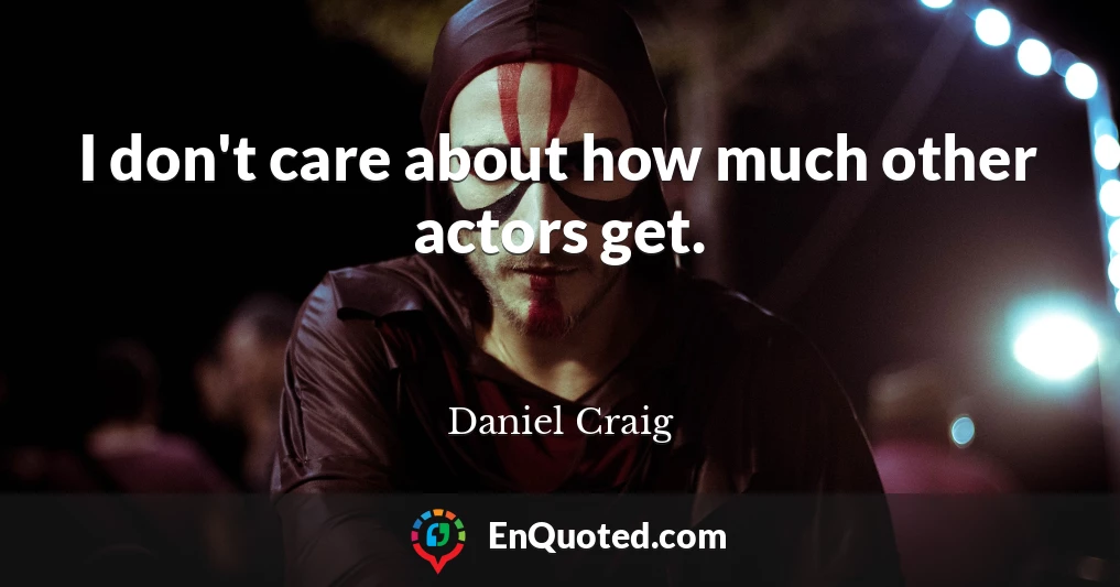 I don't care about how much other actors get.