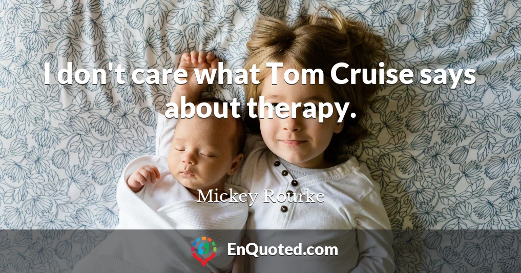 I don't care what Tom Cruise says about therapy.