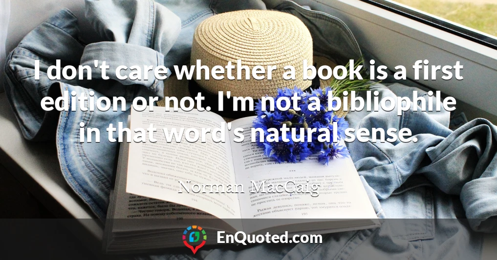 I don't care whether a book is a first edition or not. I'm not a bibliophile in that word's natural sense.