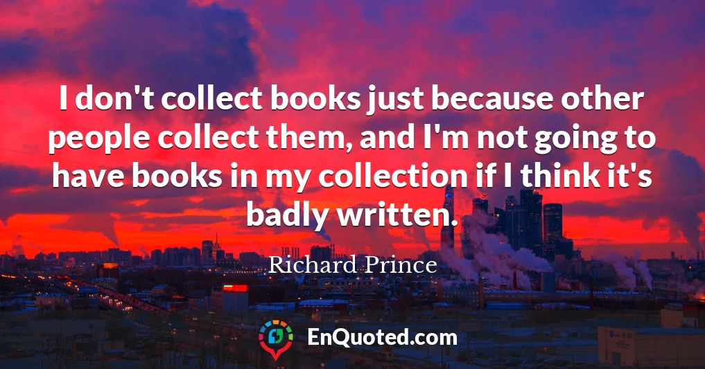 I don't collect books just because other people collect them, and I'm not going to have books in my collection if I think it's badly written.