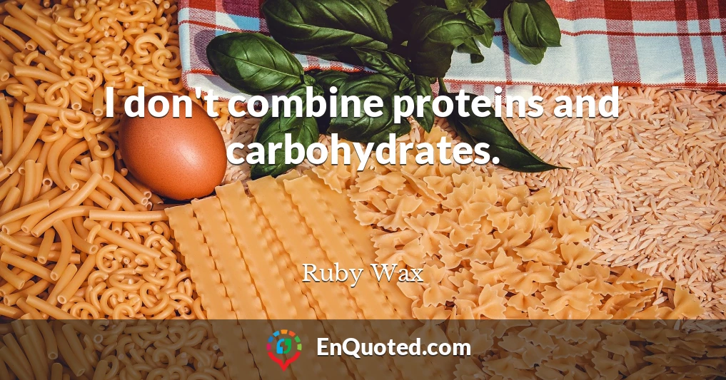 I don't combine proteins and carbohydrates.