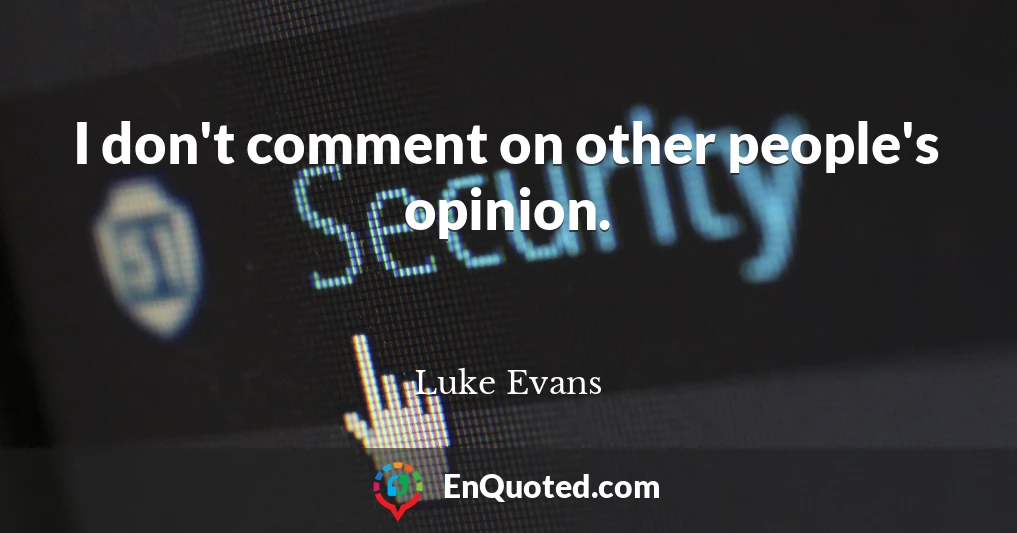 I don't comment on other people's opinion.