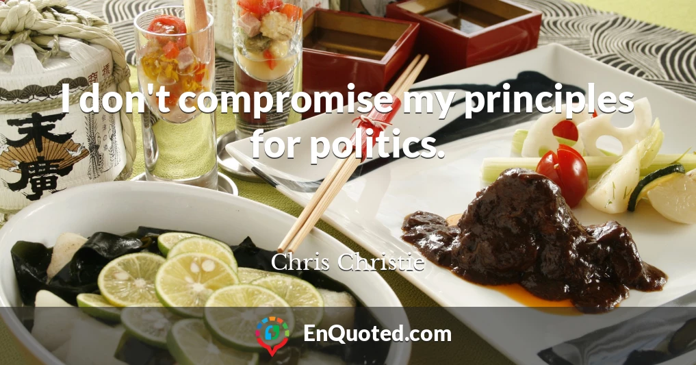 I don't compromise my principles for politics.