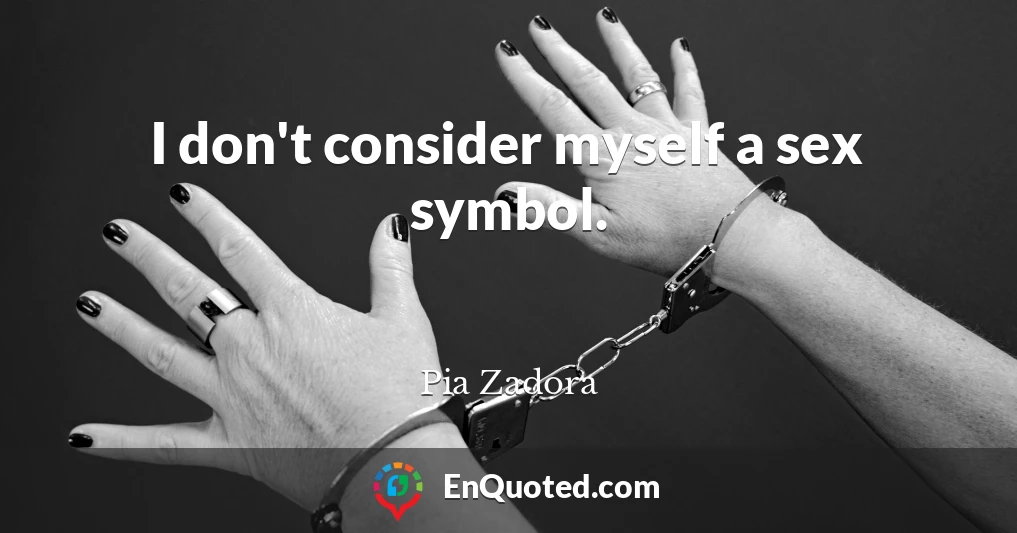 I don't consider myself a sex symbol.