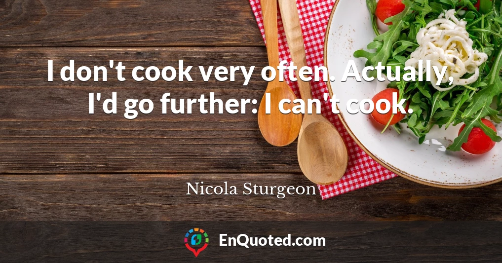 I don't cook very often. Actually, I'd go further: I can't cook.