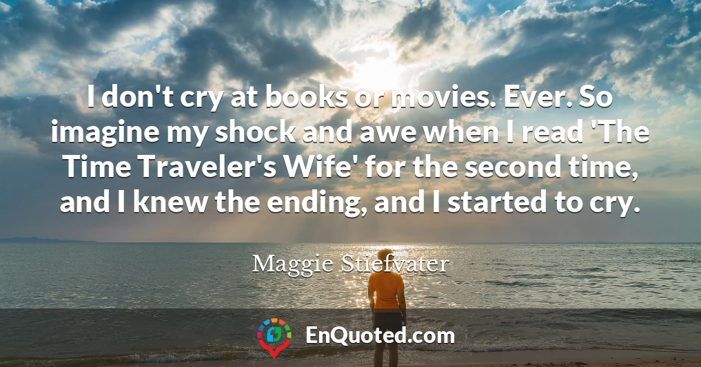 I don't cry at books or movies. Ever. So imagine my shock and awe when I read 'The Time Traveler's Wife' for the second time, and I knew the ending, and I started to cry.