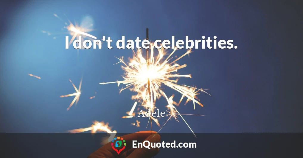 I don't date celebrities.