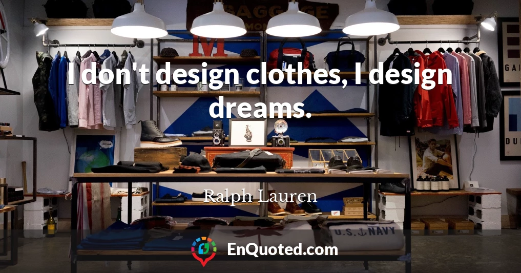 I don't design clothes, I design dreams.